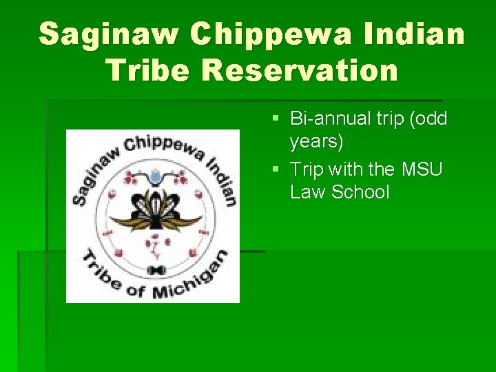 Saginaw Chippewa Indian Tribe Reservation § Bi-annual trip (odd years) § Trip with the