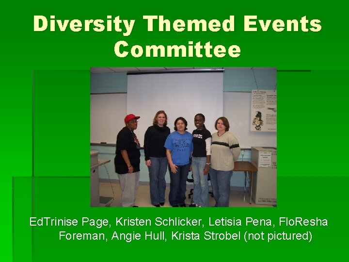 Diversity Themed Events Committee Ed. Trinise Page, Kristen Schlicker, Letisia Pena, Flo. Resha Foreman,
