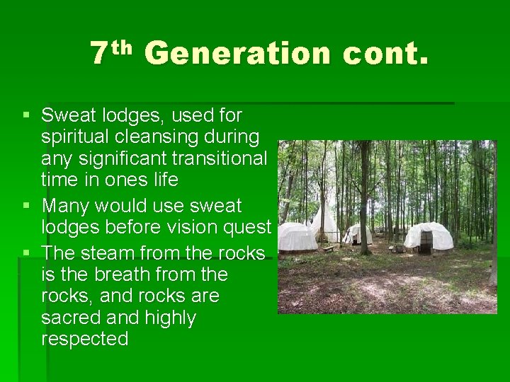 7 th Generation cont. § Sweat lodges, used for spiritual cleansing during any significant