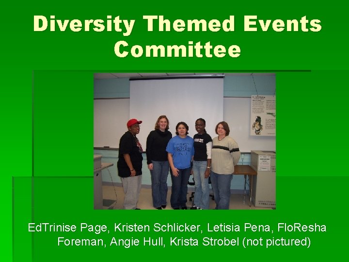 Diversity Themed Events Committee Ed. Trinise Page, Kristen Schlicker, Letisia Pena, Flo. Resha Foreman,