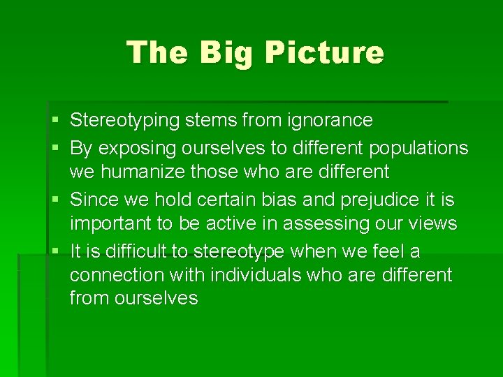 The Big Picture § Stereotyping stems from ignorance § By exposing ourselves to different