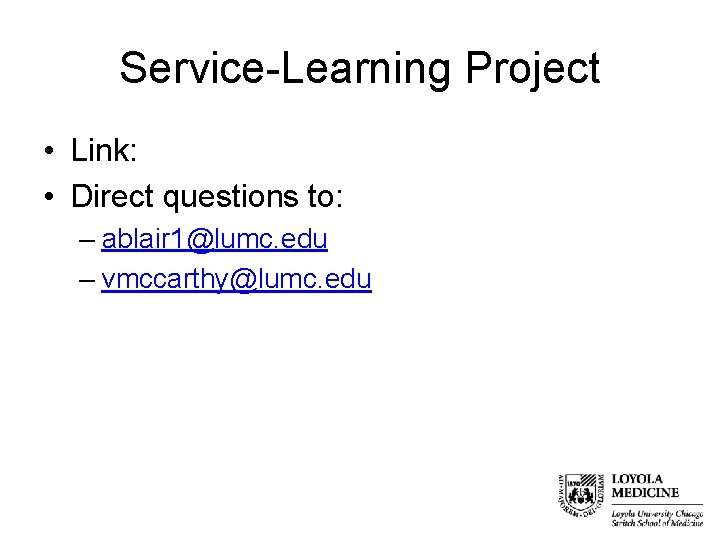 Service-Learning Project • Link: • Direct questions to: – ablair 1@lumc. edu – vmccarthy@lumc.