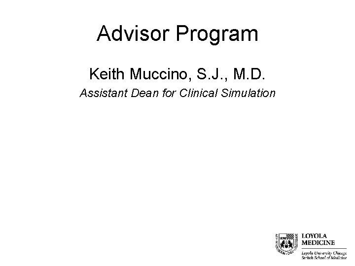 Advisor Program Keith Muccino, S. J. , M. D. Assistant Dean for Clinical Simulation