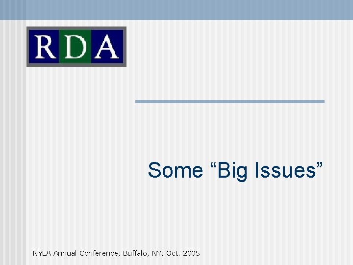 Some “Big Issues” NYLA Annual Conference, Buffalo, NY, Oct. 2005 