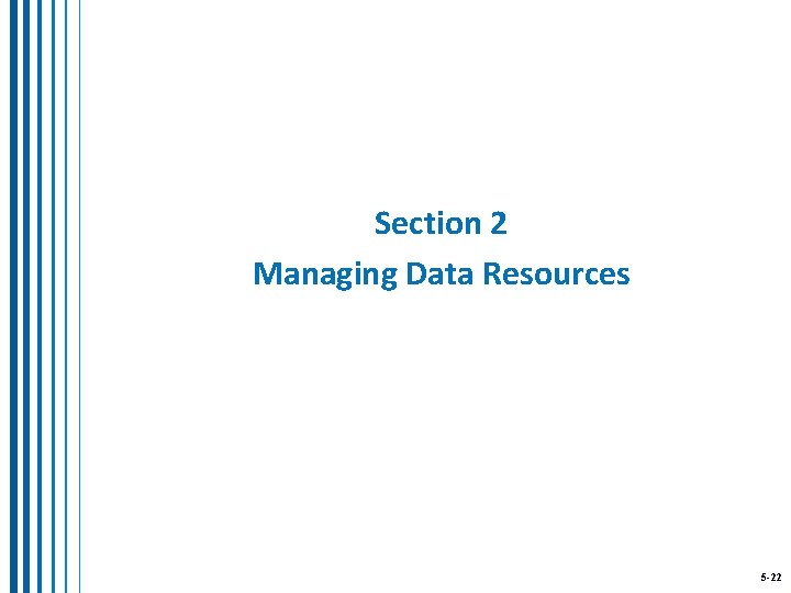 Section 2 Managing Data Resources 5 -22 