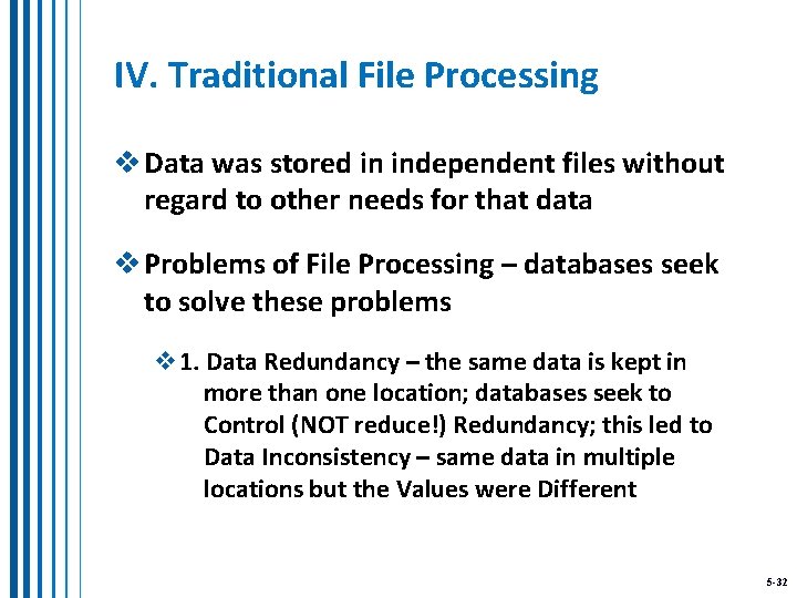 IV. Traditional File Processing v Data was stored in independent files without regard to