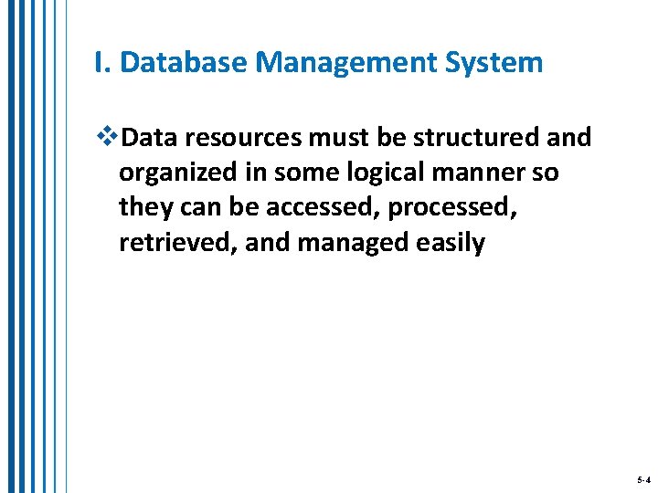 I. Database Management System v. Data resources must be structured and organized in some