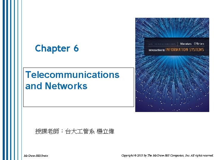 Chapter 6 Telecommunications and Networks 授課老師：台大 管系 楊立偉 Mc. Graw-Hill/Irwin Copyright © 2013 by