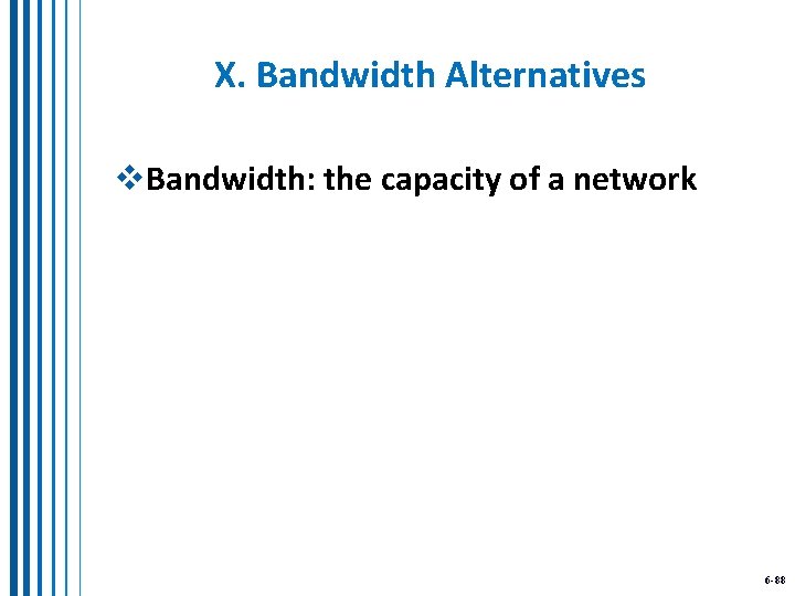 X. Bandwidth Alternatives v. Bandwidth: the capacity of a network 6 -88 