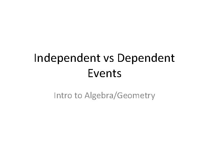 Independent vs Dependent Events Intro to Algebra/Geometry 