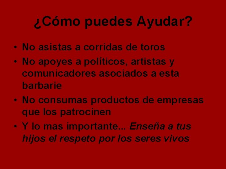 ¿Cómo puedes Ayudar? • No asistas a corridas de toros • No apoyes a