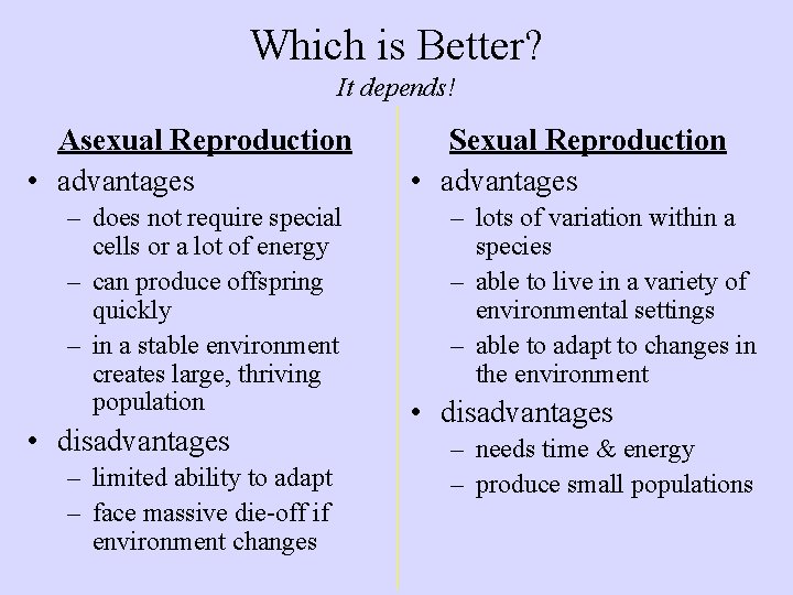 Which is Better? It depends! Asexual Reproduction • advantages – does not require special