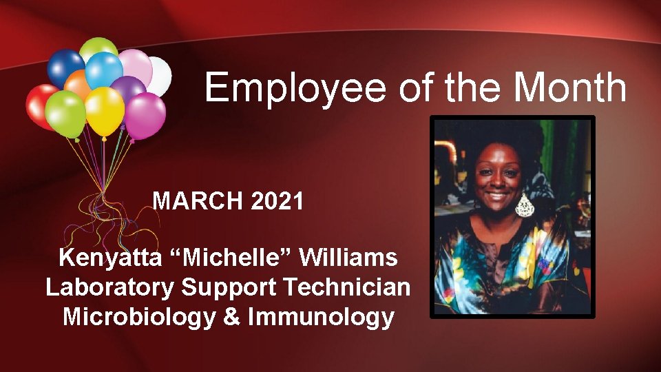 Employee of the Month MARCH 2021 Kenyatta “Michelle” Williams Laboratory Support Technician Microbiology &