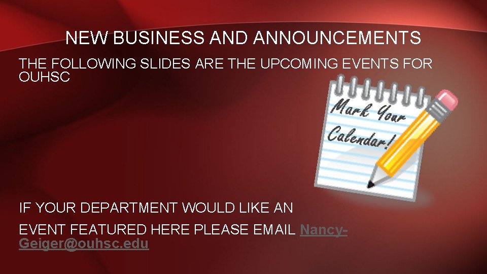 NEW BUSINESS AND ANNOUNCEMENTS THE FOLLOWING SLIDES ARE THE UPCOMING EVENTS FOR OUHSC IF