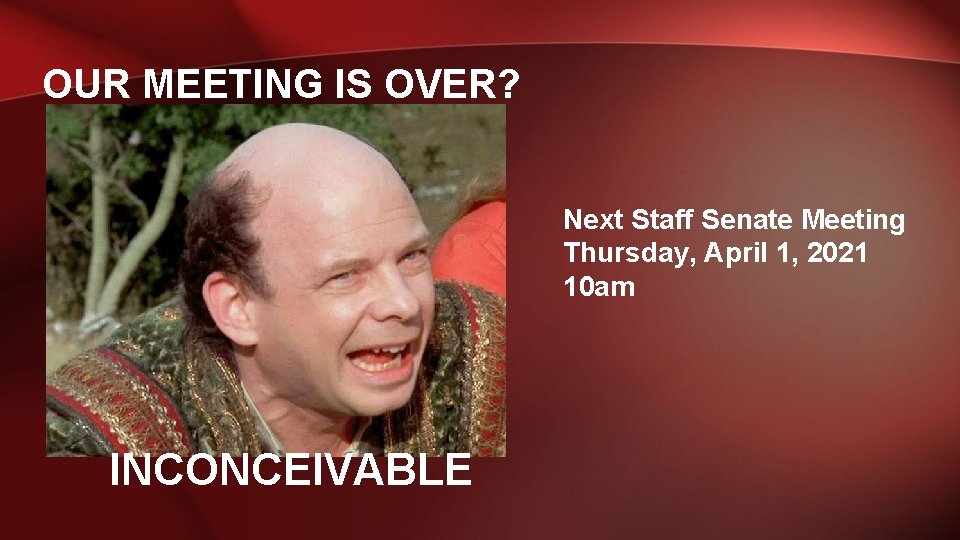 OUR MEETING IS OVER? Next Staff Senate Meeting Thursday, April 1, 2021 10 am