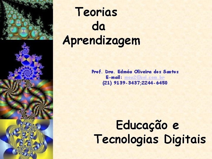 Teorias da Aprendizagem Prof. Dra. Edméa Oliveira dos Santos E-mail: mea 2@uol. com. br