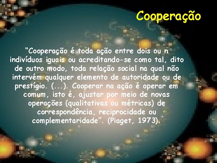 Cooperação “Cooperação é toda ação entre dois ou n indivíduos iguais ou acreditando-se como