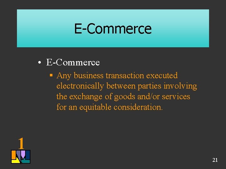 E-Commerce • E-Commerce § Any business transaction executed electronically between parties involving the exchange E-Commerce • E-Commerce § Any business transaction executed electronically between parties involving the exchange