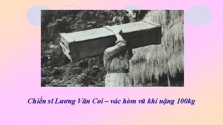Chiến sĩ Lương Văn Coi – vác hòm vũ khí nặng 100 kg 