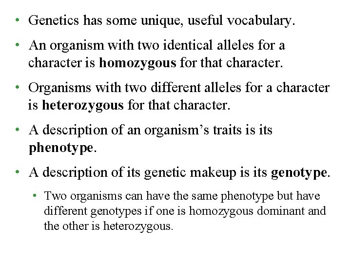  • Genetics has some unique, useful vocabulary. • An organism with two identical