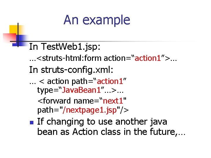 An example In Test. Web 1. jsp: …<struts-html: form action=“action 1”>… In struts-config. xml:
