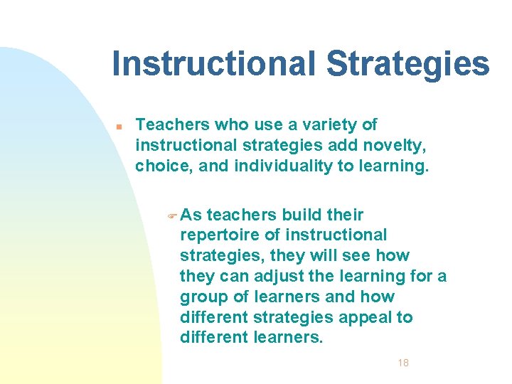 Instructional Strategies n Teachers who use a variety of instructional strategies add novelty, choice,