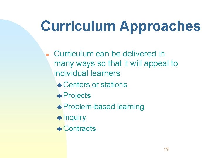 Curriculum Approaches n Curriculum can be delivered in many ways so that it will