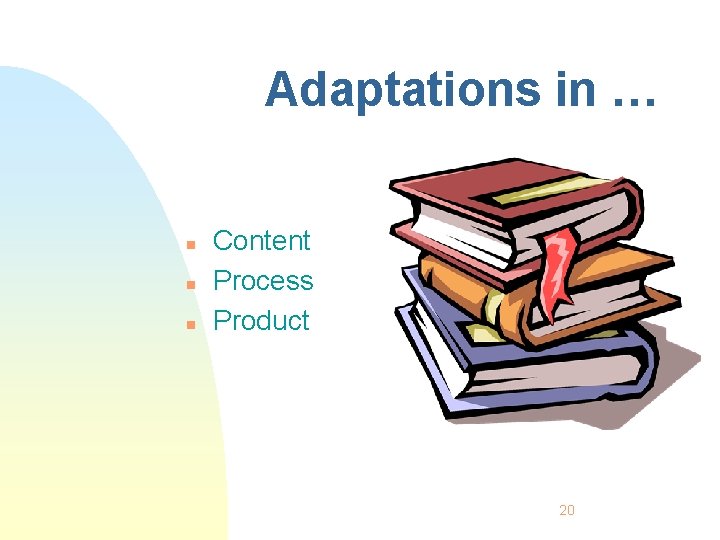 Adaptations in … n n n Content Process Product 20 