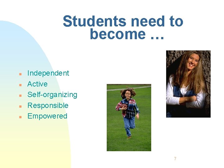 Students need to become … n n n Independent Active Self-organizing Responsible Empowered 7