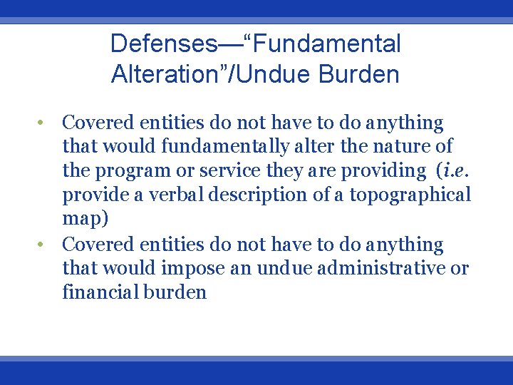 Defenses—“Fundamental Alteration”/Undue Burden • Covered entities do not have to do anything that would