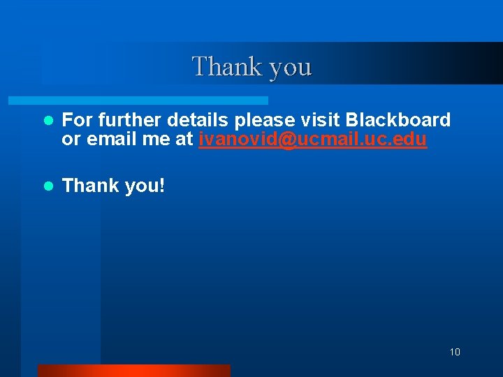 Thank you l For further details please visit Blackboard or email me at ivanovid@ucmail.