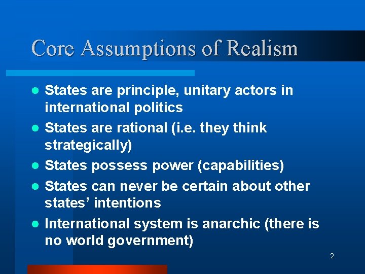 Core Assumptions of Realism l l l States are principle, unitary actors in international