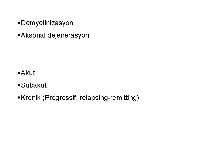 §Demyelinizasyon §Aksonal dejenerasyon §Akut §Subakut §Kronik (Progressif, relapsing-remitting) 