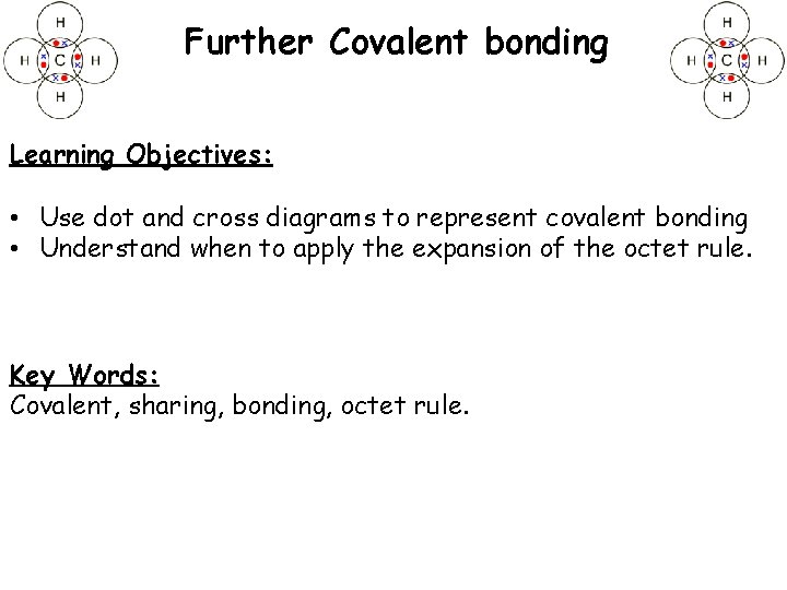 Further Covalent bonding Learning Objectives: • Use dot and cross diagrams to represent covalent