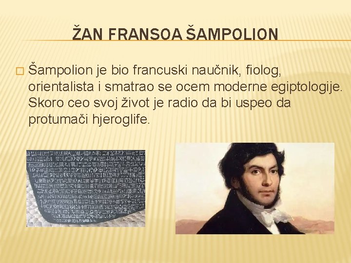 ŽAN FRANSOA ŠAMPOLION � Šampolion je bio francuski naučnik, fiolog, orientalista i smatrao se