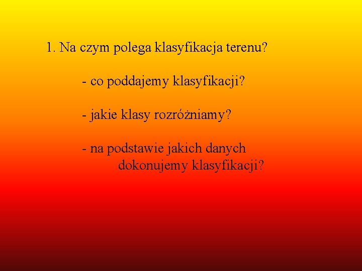 1. Na czym polega klasyfikacja terenu? - co poddajemy klasyfikacji? - jakie klasy rozróżniamy?