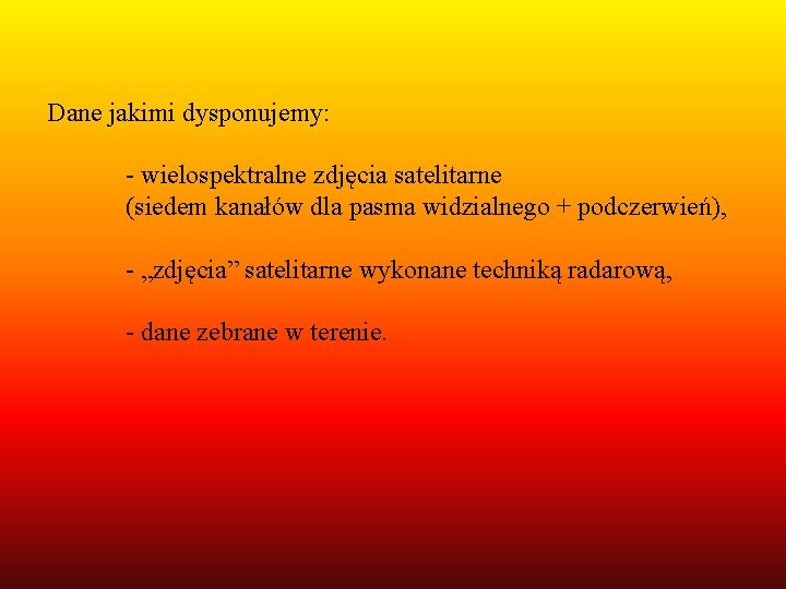 Dane jakimi dysponujemy: - wielospektralne zdjęcia satelitarne (siedem kanałów dla pasma widzialnego + podczerwień),