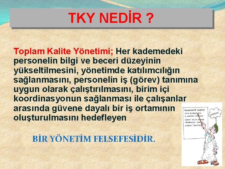 TKY NEDİR ? Toplam Kalite Yönetimi; Her kademedeki personelin bilgi ve beceri düzeyinin yükseltilmesini,