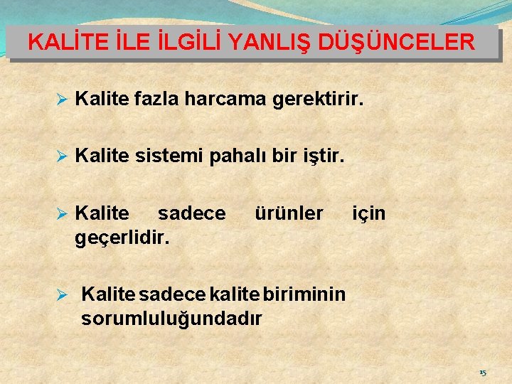 KALİTE İLGİLİ YANLIŞ DÜŞÜNCELER Ø Kalite fazla harcama gerektirir. Ø Kalite sistemi pahalı bir