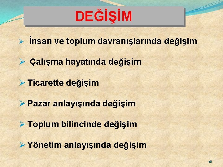 DEĞİŞİM Ø İnsan ve toplum davranışlarında değişim Ø Çalışma hayatında değişim Ø Ticarette değişim