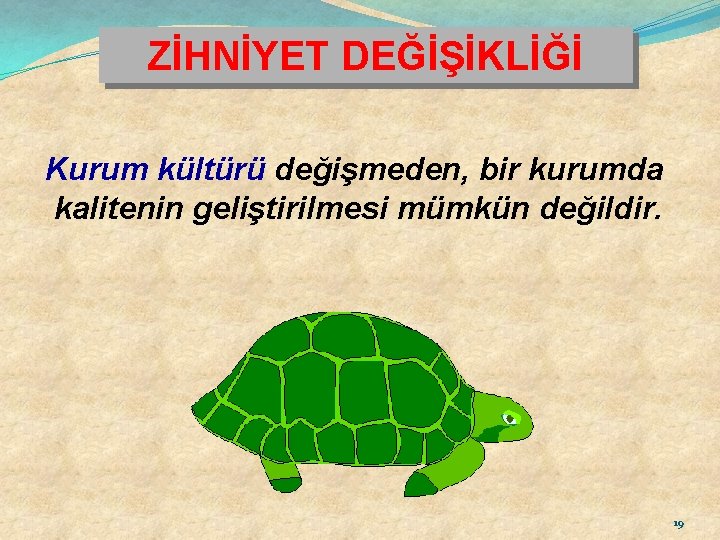 ZİHNİYET DEĞİŞİKLİĞİ Kurum kültürü değişmeden, bir kurumda kalitenin geliştirilmesi mümkün değildir. 19 