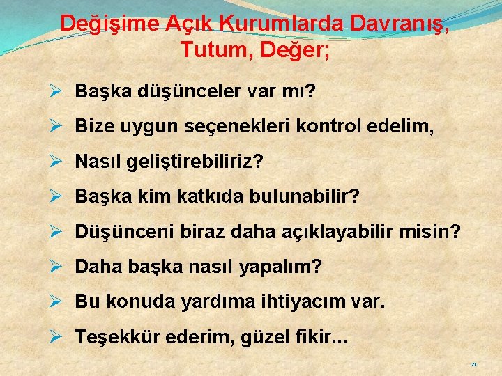 Değişime Açık Kurumlarda Davranış, Tutum, Değer; Ø Başka düşünceler var mı? Ø Bize uygun