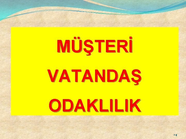 MÜŞTERİ VATANDAŞ ODAKLILIK 24 