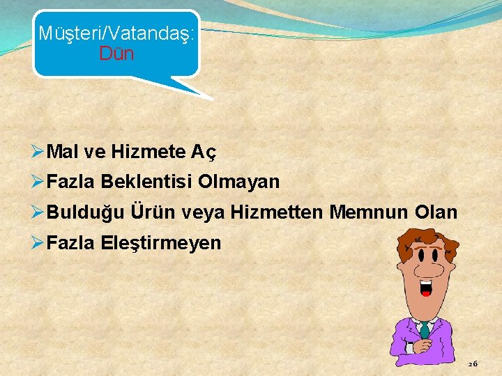 Müşteri/Vatandaş: Dün ØMal ve Hizmete Aç ØFazla Beklentisi Olmayan ØBulduğu Ürün veya Hizmetten Memnun