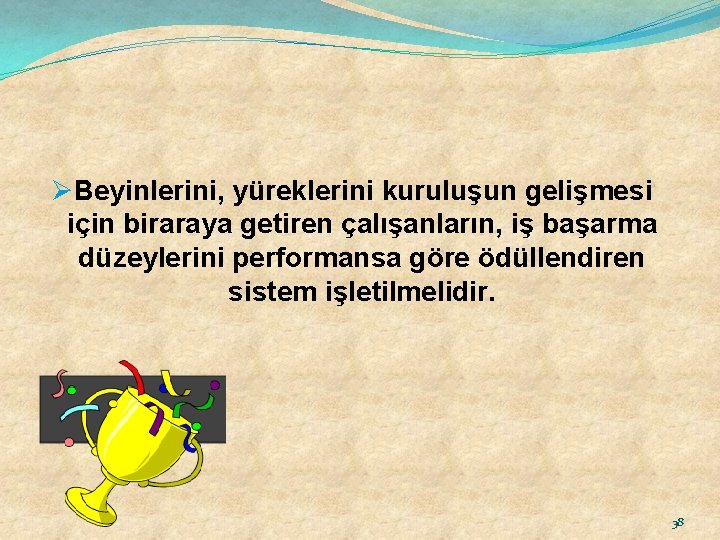 ØBeyinlerini, yüreklerini kuruluşun gelişmesi için biraraya getiren çalışanların, iş başarma düzeylerini performansa göre ödüllendiren