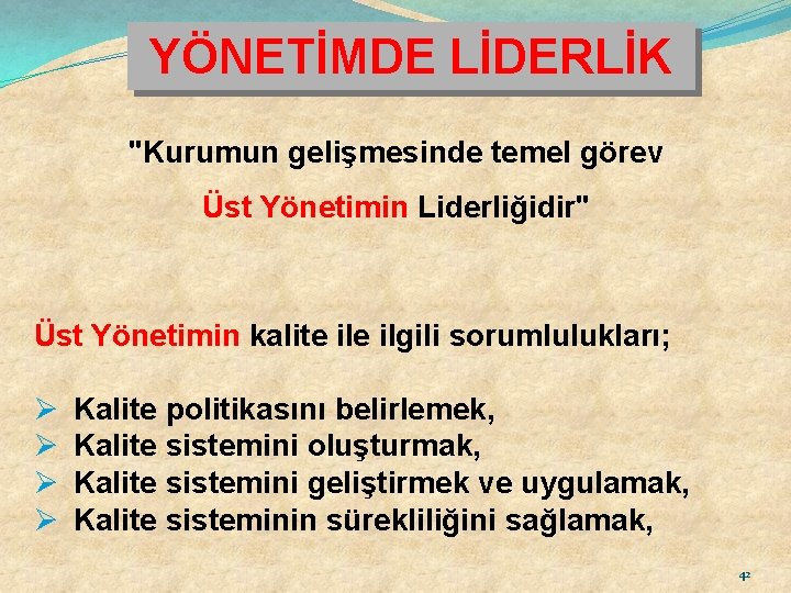 YÖNETİMDE LİDERLİK "Kurumun gelişmesinde temel görev Üst Yönetimin Liderliğidir" Üst Yönetimin kalite ilgili sorumlulukları;