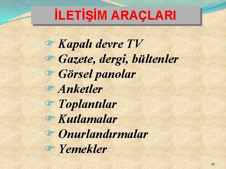 İLETİŞİM ARAÇLARI F Kapalı devre TV F Gazete, dergi, bültenler F Görsel panolar F