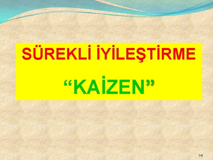 SÜREKLİ İYİLEŞTİRME “KAİZEN” 54 