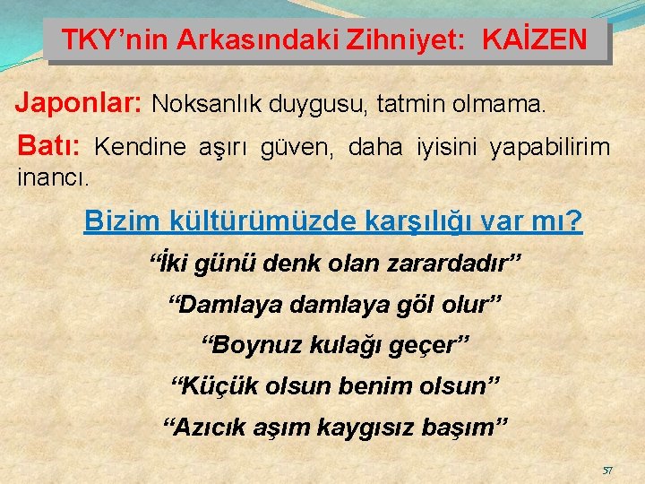 TKY’nin Arkasındaki Zihniyet: KAİZEN Japonlar: Noksanlık duygusu, tatmin olmama. Batı: Kendine aşırı güven, daha