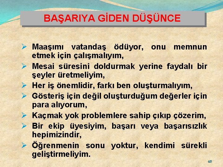 BAŞARIYA GİDEN DÜŞÜNCE Ø Maaşımı vatandaş ödüyor, onu memnun etmek için çalışmalıyım, Ø Mesai